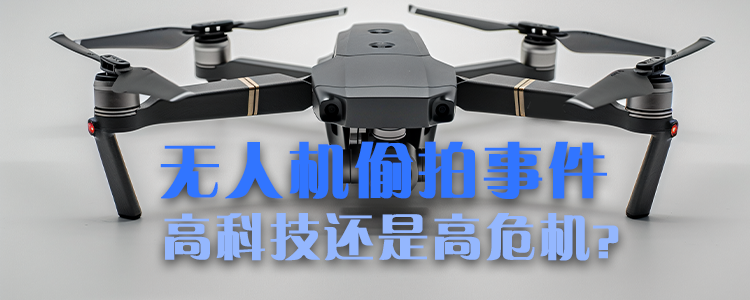 无人机偷拍事件：高科技还是高危机？