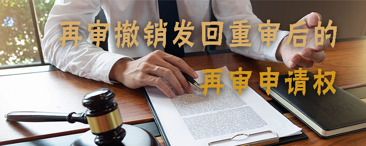 上海霖得泓律所解析：再审撤销发回重审后的再审申请权