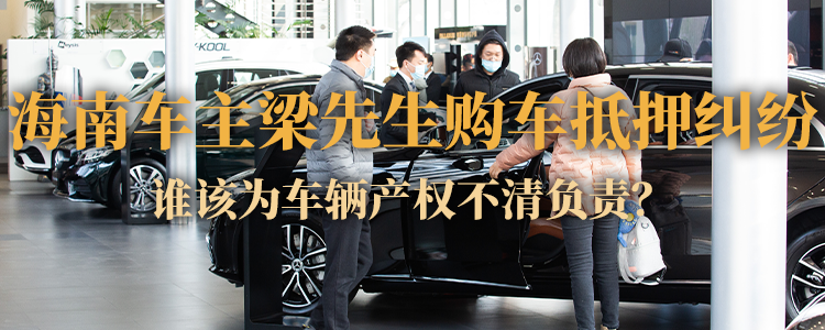上海霖得泓律师事务所解读海南车主梁先生购车抵押纠纷：谁该为车辆产权不清负责？