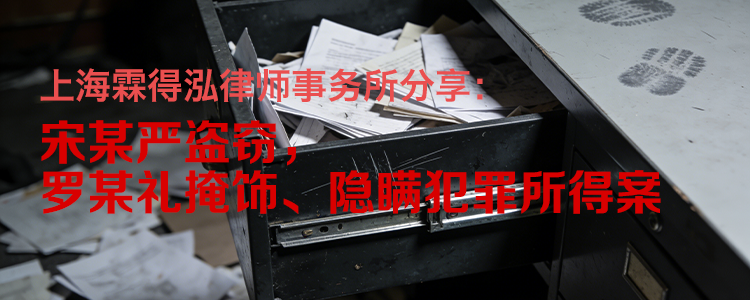 上海霖得泓律师事务所分享:宋某严盗窃,罗某礼掩饰、隐瞒犯罪所得案