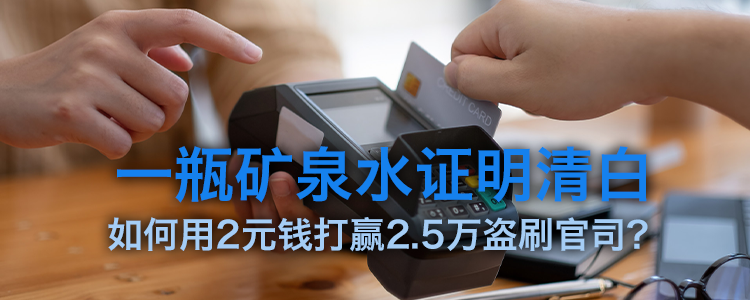 矿泉水证明清白，如何用2元钱打赢2.5万盗刷官司？
